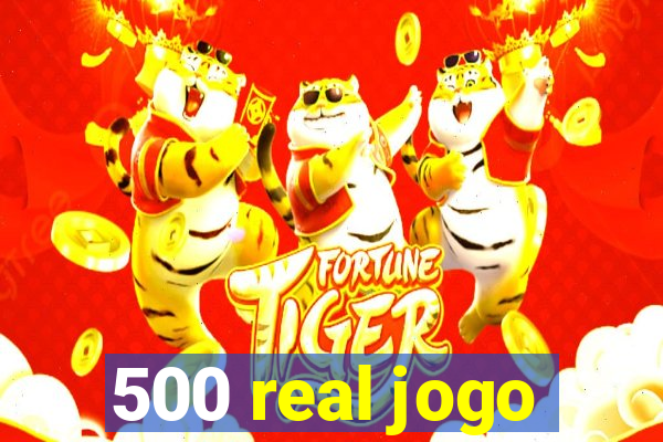 500 real jogo